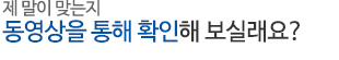 제 말이 맞는지 동영상을 통해 확인해 보실래요?